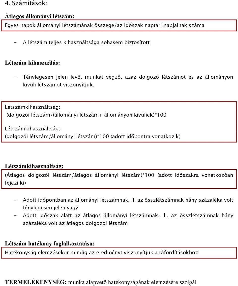 Létszámkihasználtság: (dolgozói létszám/(állományi létszám+ állományon kívüliek)*100 Létszámkihasználtság: (dolgozói létszám/állományi létszám)*100 (adott időpontra vonatkozik) Létszámkihasználtság: