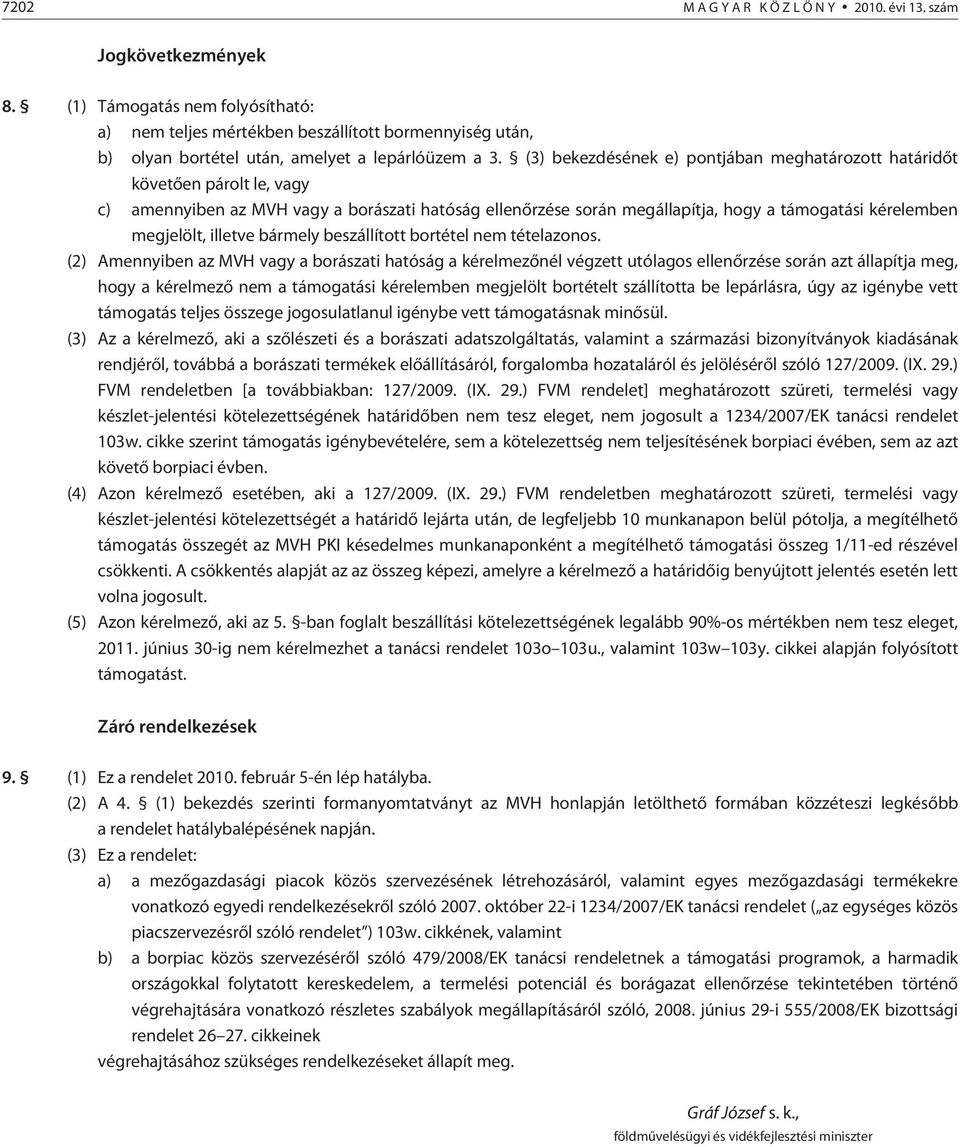 (3) bekezdésének e) pontjában meghatározott határidõt köve tõen párolt le, vagy c) amennyiben az MVH vagy a borászati hatóság ellenõrzése során megállapítja, hogy a támogatási kérelemben megjelölt,