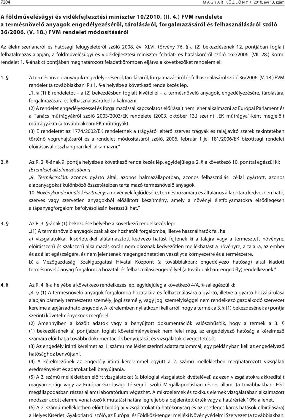 ) FVM rendelet módosításáról Az élelmiszerláncról és hatósági felügyeletérõl szóló 2008. évi XLVI. törvény 76. -a (2) bekezdésének 12.