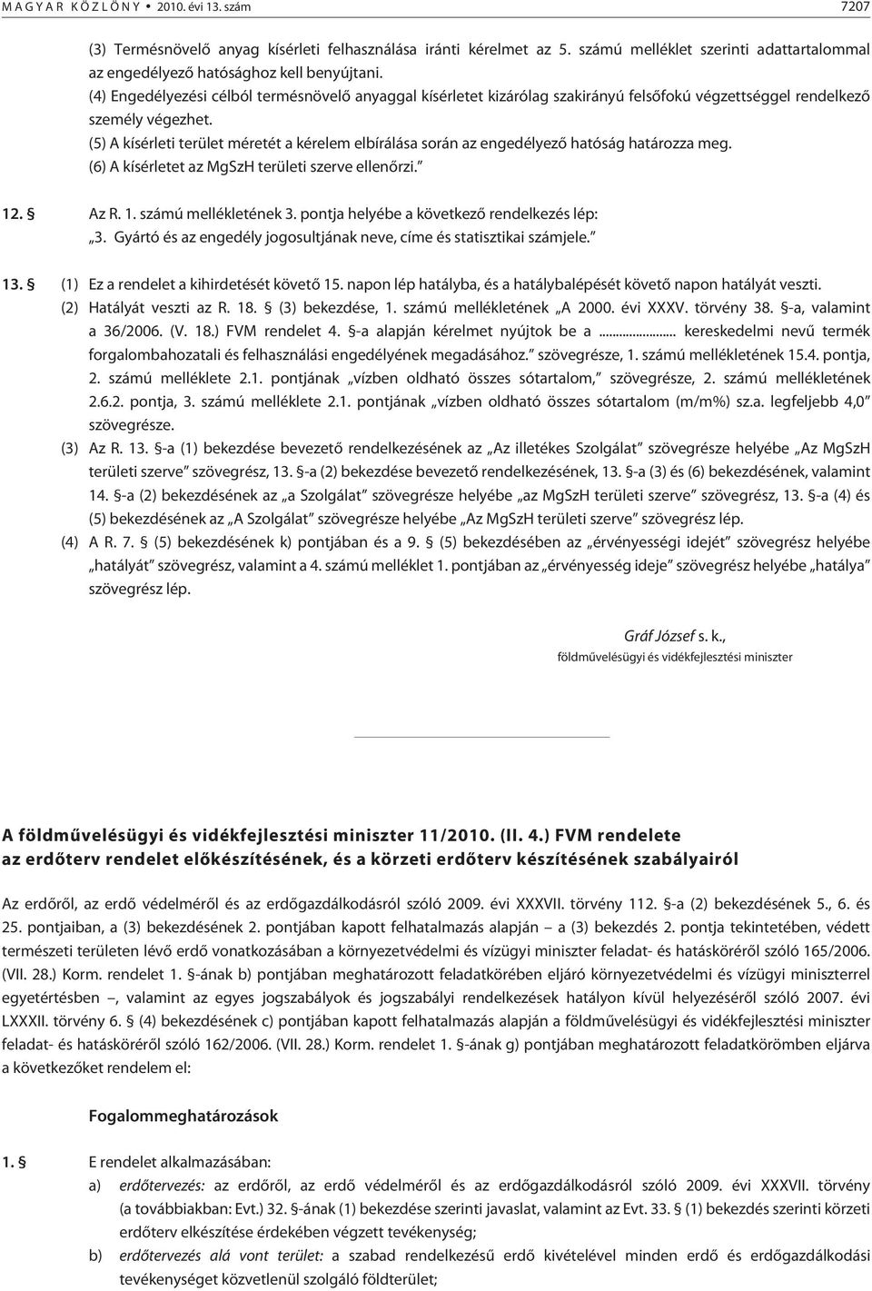 (4) Engedélyezési célból termésnövelõ anyaggal kísérletet kizárólag szakirányú felsõfokú végzettséggel rendelkezõ személy végezhet.