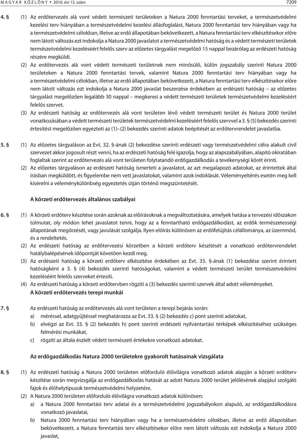 fenntartási terv hiányában vagy ha a természetvédelmi célokban, illetve az erdõ állapotában bekövetkezett, a Natura fenntartási terv elkészítésekor elõre nem látott változás ezt indokolja a Natura