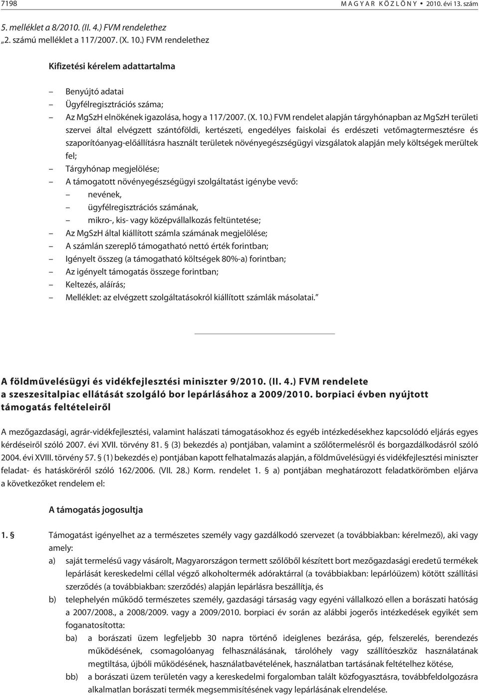 ) FVM rendelet alapján tárgyhónapban az MgSzH területi szervei által elvégzett szántóföldi, kertészeti, engedélyes faiskolai és erdészeti vetõmagtermesztésre és szaporítóanyag-elõállításra használt