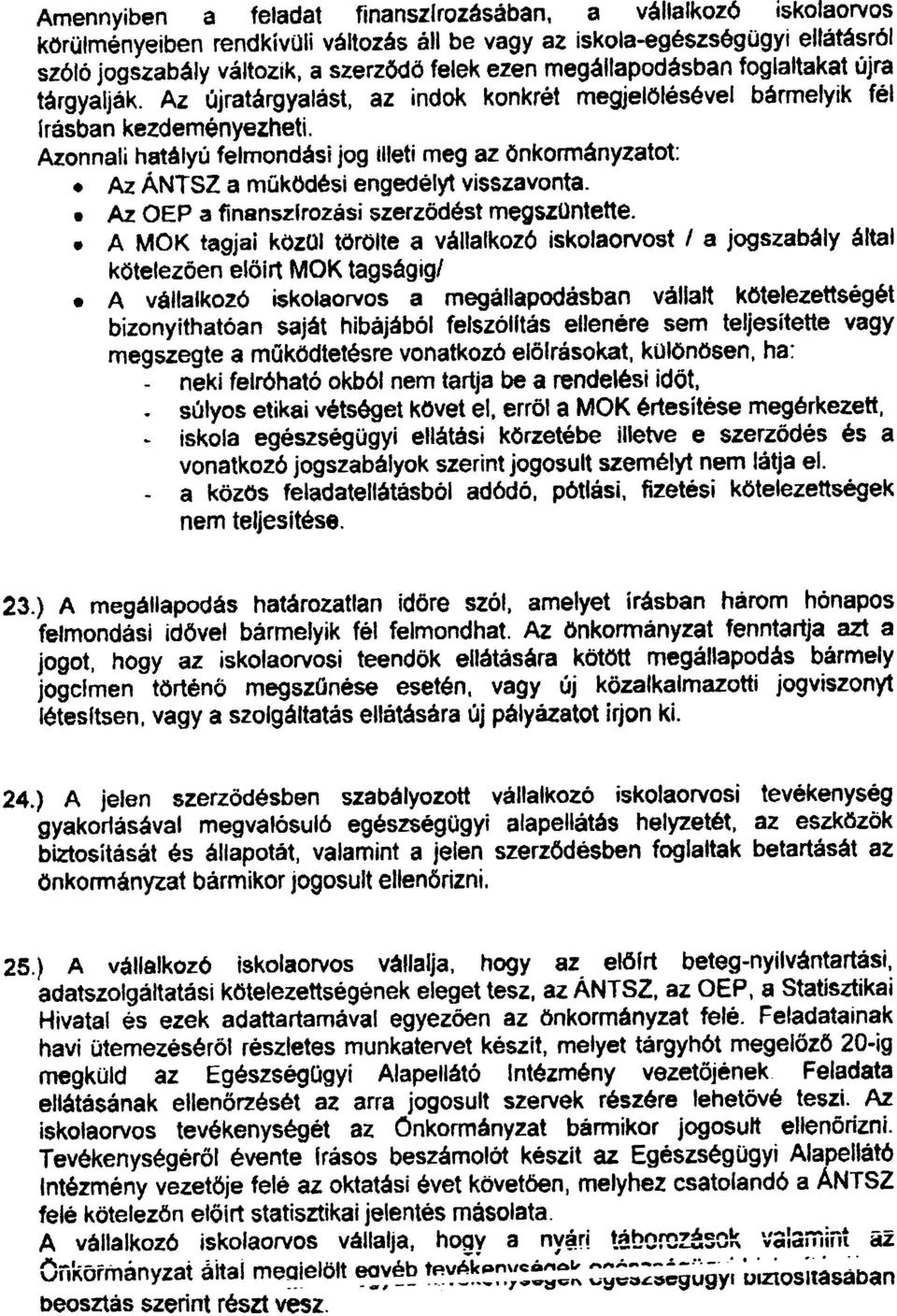 megállapodásban foglaltakat újra tárgyalják. Az újratárgyalást. az indok konkrét megjelölésével bármelyik fél irásban kezdeményezheti. Azonnali hatályú felmondási jog illeti meg az önkormányzatot:.