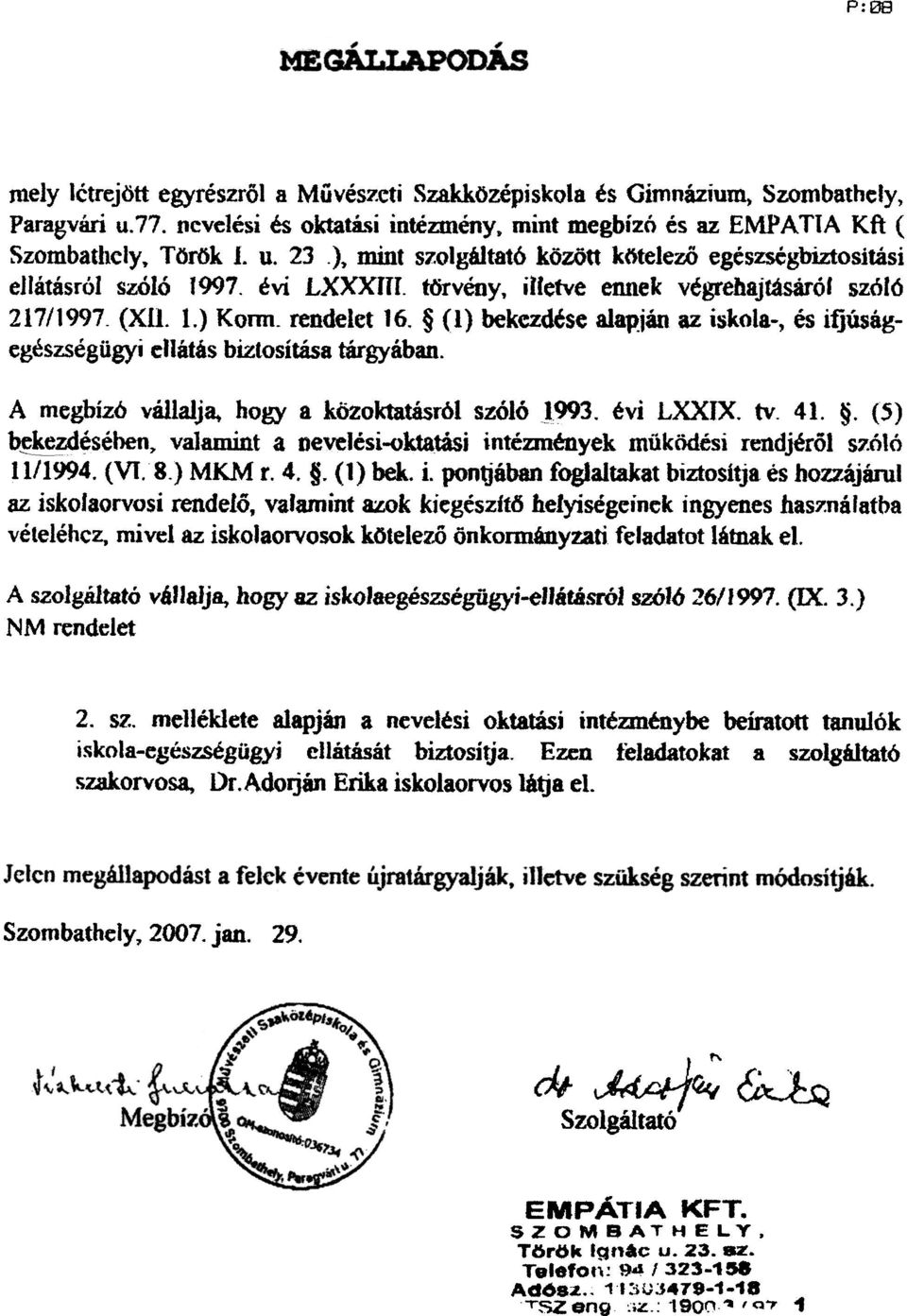 () bekezdése alapján az iskola-, és ifjúságegészségügyi ellátás biztosítása tárgyában. A megbízó vállalj~ hogy a közoktatásról szóló 993. évi LXXIX. tv. 4.