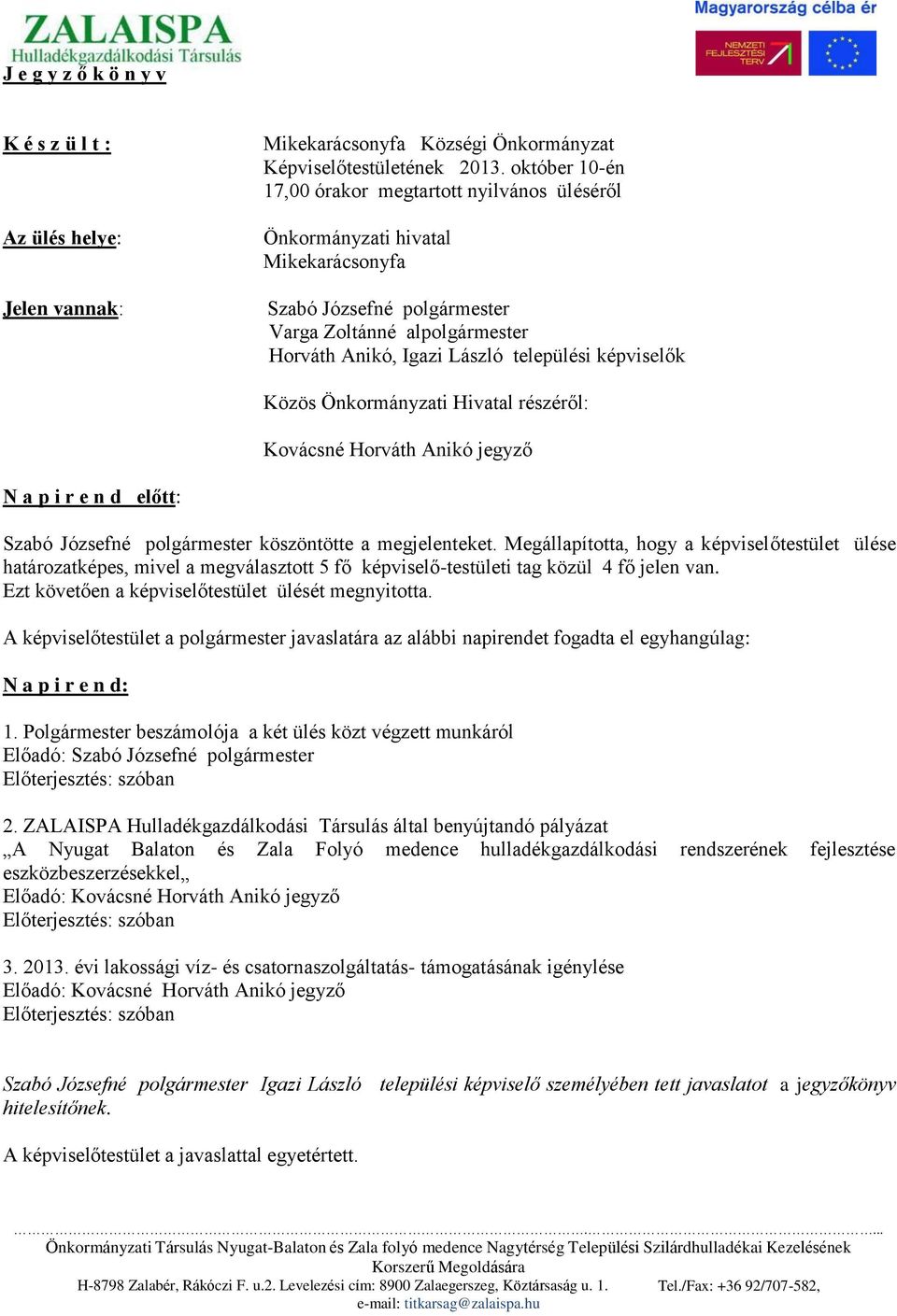 képviselők Közös Önkormányzati Hivatal részéről: Kovácsné Horváth Anikó jegyző N a p i r e n d előtt: Szabó Józsefné polgármester köszöntötte a megjelenteket.