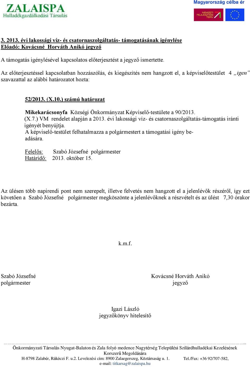 ) számú határozat Mikekarácsonyfa Községi Önkormányzat Képviselő-testülete a 90/2013. (X.7.) VM rendelet alapján a 2013. évi lakossági víz- és csatornaszolgáltatás-támogatás iránti igényét benyújtja.