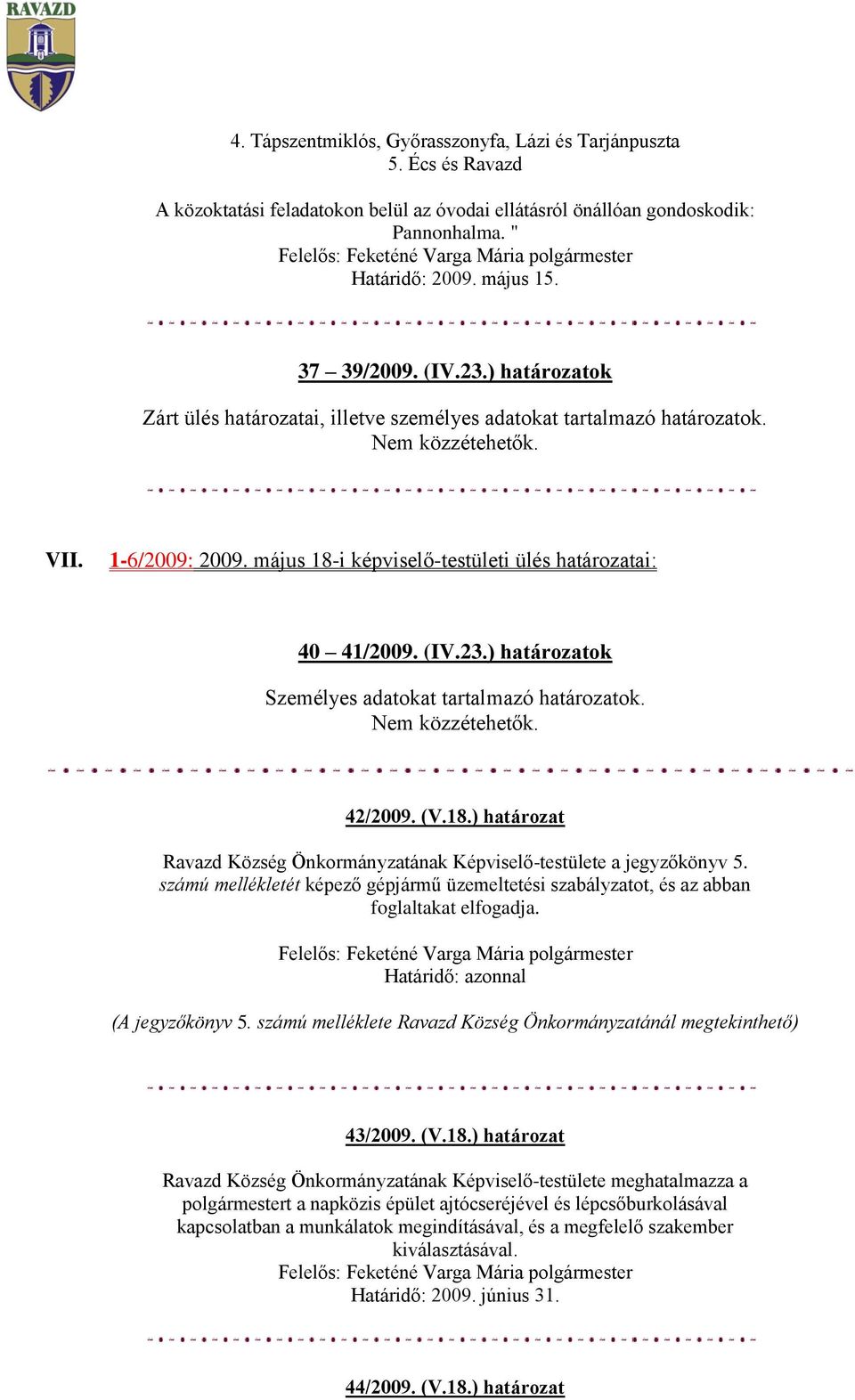 23.) határozatok Személyes adatokat tartalmazó határozatok. Nem közzétehetők. 42/2009. (V.18.) határozat Ravazd Község Önkormányzatának Képviselő-testülete a jegyzőkönyv 5.