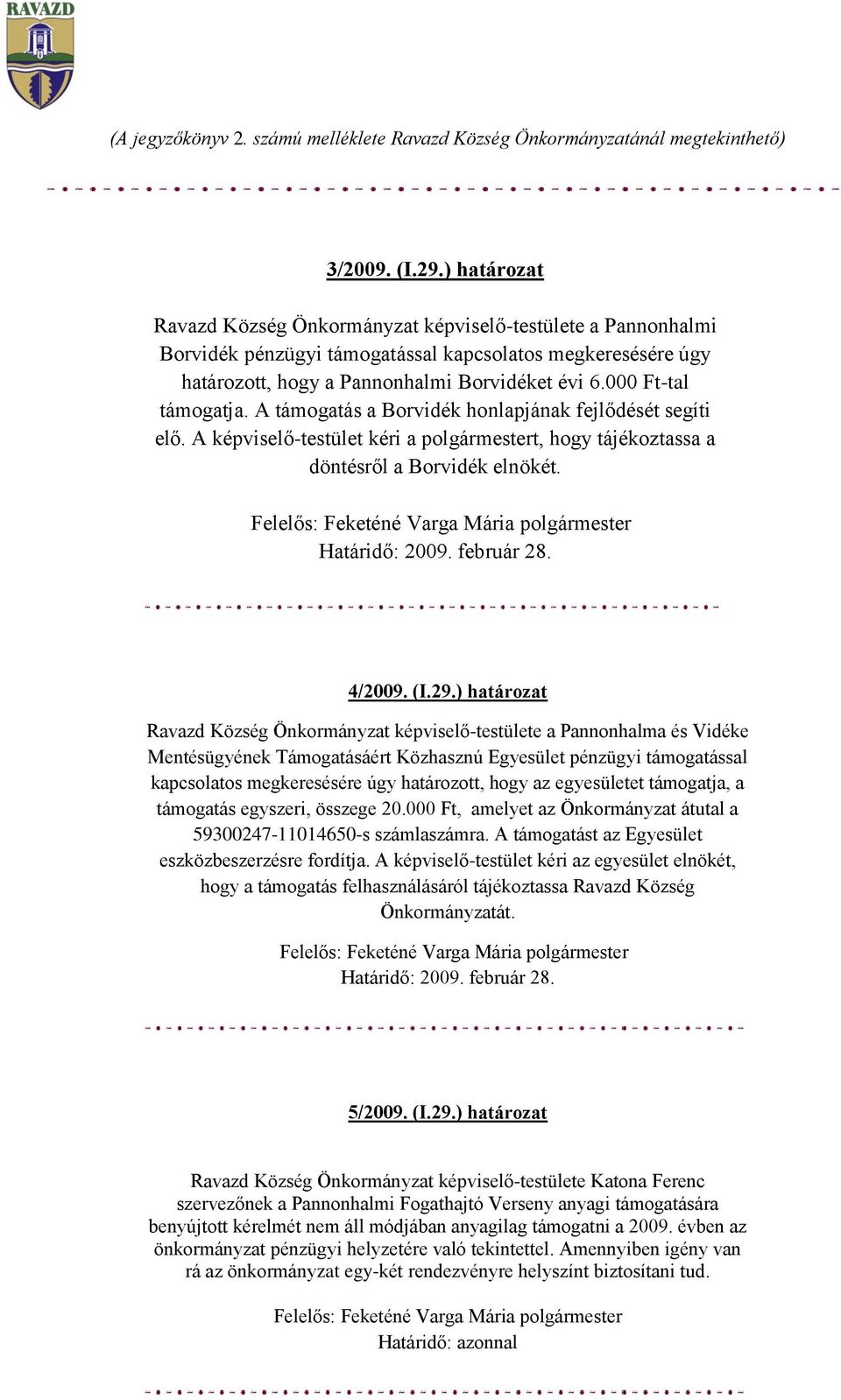 000 Ft-tal támogatja. A támogatás a Borvidék honlapjának fejlődését segíti elő. A képviselő-testület kéri a polgármestert, hogy tájékoztassa a döntésről a Borvidék elnökét. Határidő: 2009. február 28.