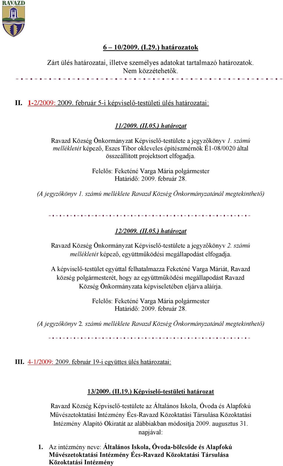 számú mellékletét képező, Eszes Tibor okleveles építészmérnök É1-08/0020 által összeállított projektsort elfogadja. Határidő: 2009. február 28. (A jegyzőkönyv 1.