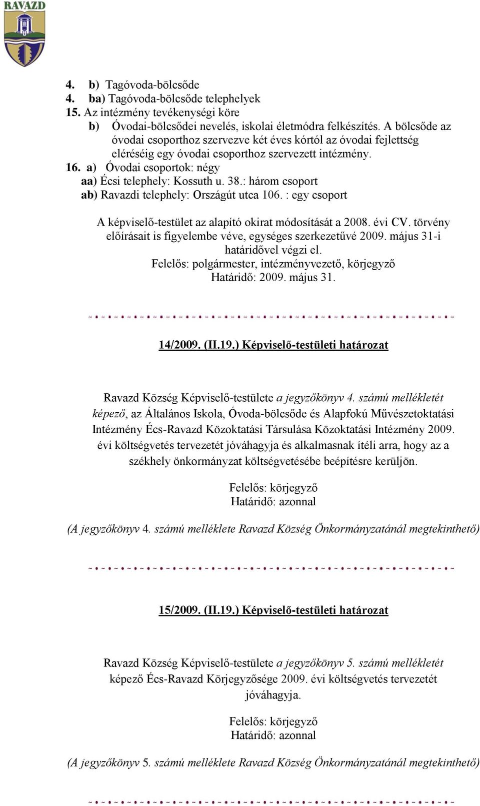 : három csoport ab) Ravazdi telephely: Országút utca 106. : egy csoport A képviselő-testület az alapító okirat módosítását a 2008. évi CV.