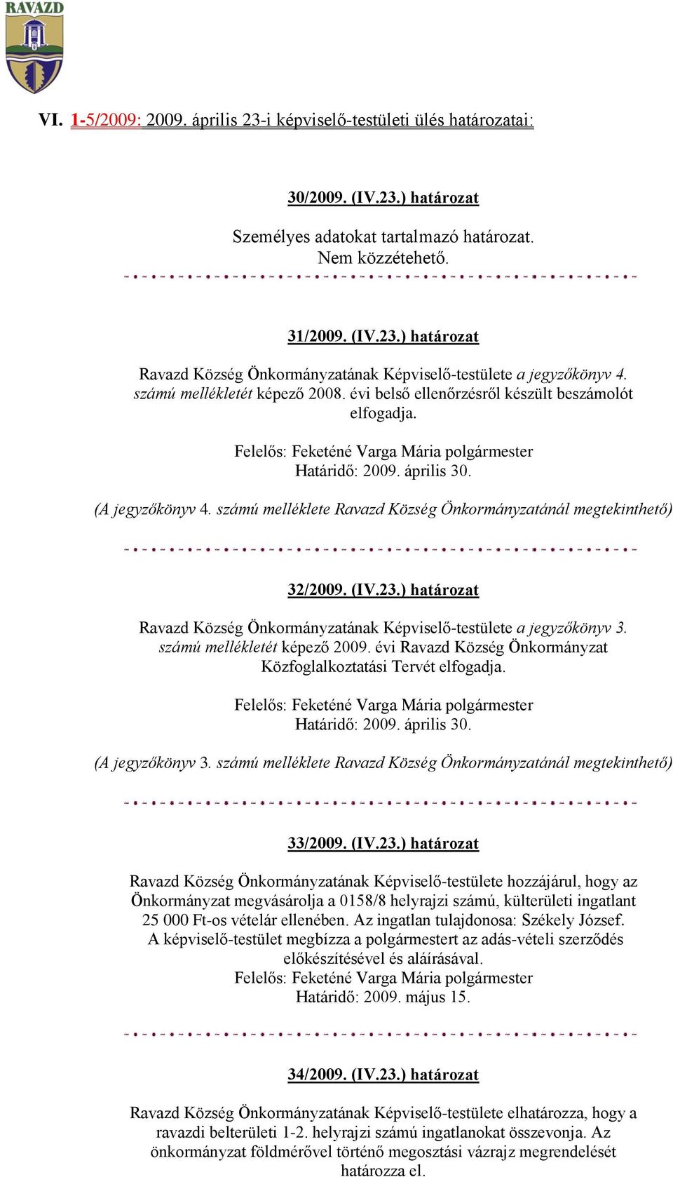 számú melléklete Ravazd Község Önkormányzatánál megtekinthető) 32/2009. (IV.23.) határozat Ravazd Község Önkormányzatának Képviselő-testülete a jegyzőkönyv 3. számú mellékletét képező 2009.