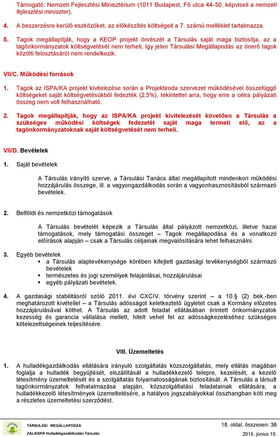 Tagok megállapítják, hogy a KEOP projekt önrészét a Társulás saját maga biztosítja, az a tagönkormányzatok költségvetését nem terheli, így jelen Társulási Megállapodás az önerő tagok közötti