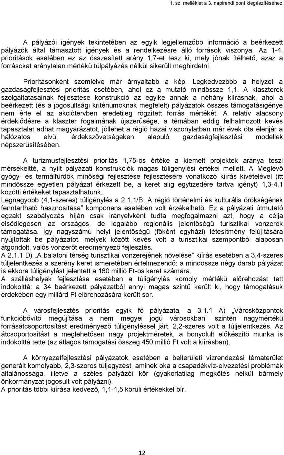 Prioritásonként szemlélve már árnyaltabb a kép. Legkedvezőbb a helyzet a gazdaságfejlesztési prioritás esetében, ahol ez a mutató mindössze 1,1.