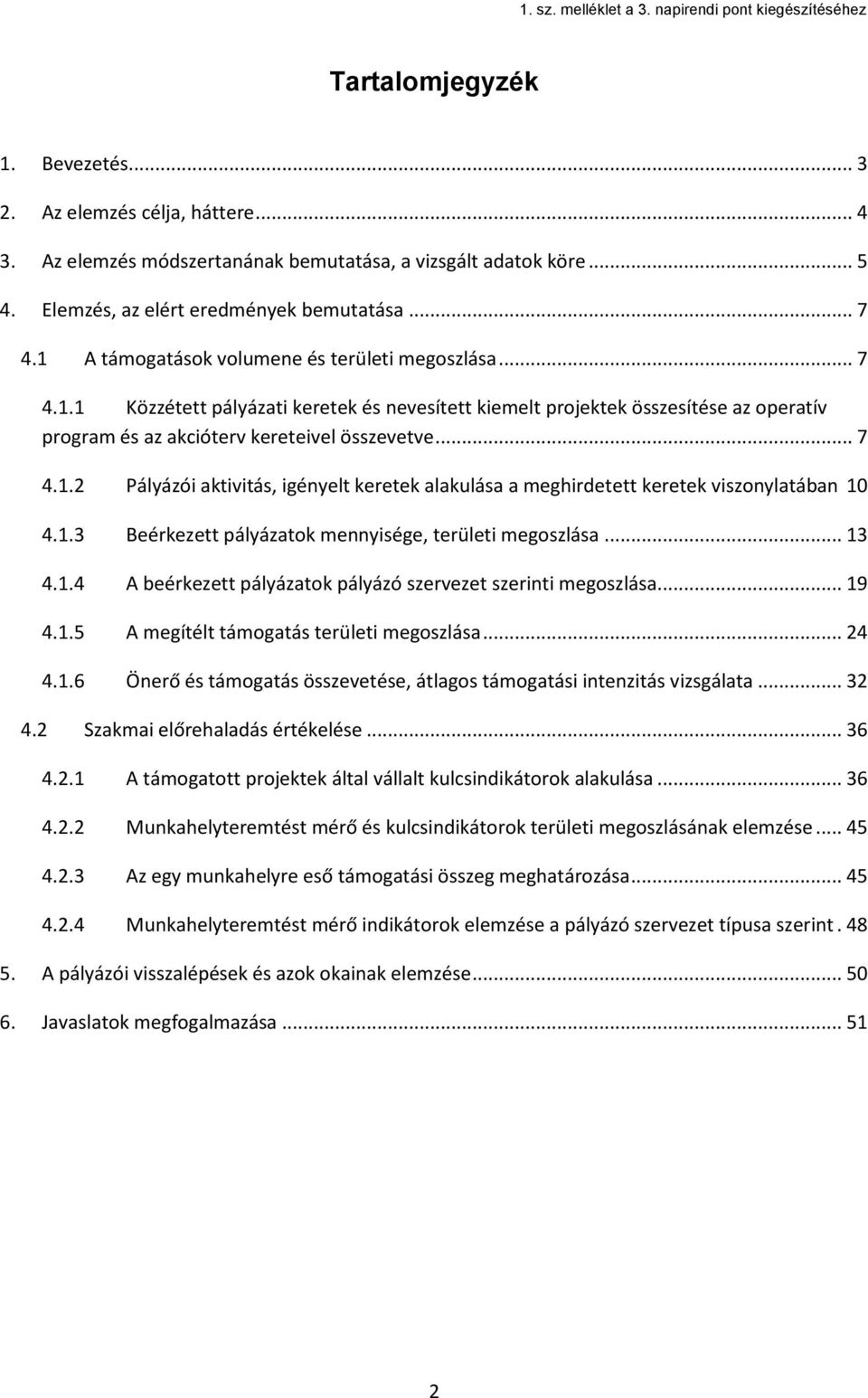 1.3 Beérkezett pályázatok mennyisége, területi megoszlása... 13 4.1.4 A beérkezett pályázatok pályázó szervezet szerinti megoszlása... 19 4.1.5 A megítélt támogatás területi megoszlása... 24 4.1.6 Önerő és támogatás összevetése, átlagos támogatási intenzitás vizsgálata.