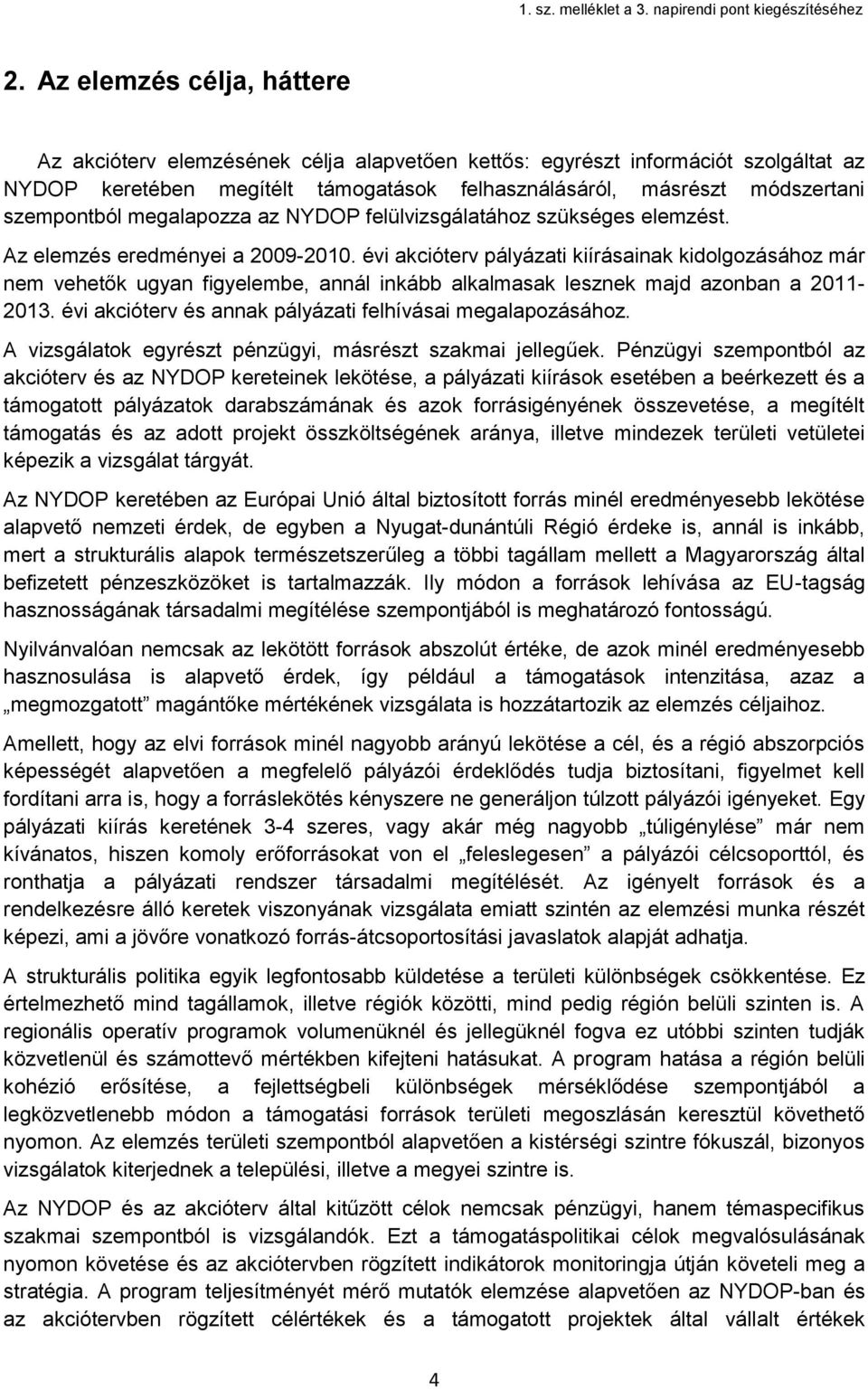 évi akcióterv pályázati kiírásainak kidolgozásához már nem vehetők ugyan figyelembe, annál inkább alkalmasak lesznek majd azonban a 2011-2013.