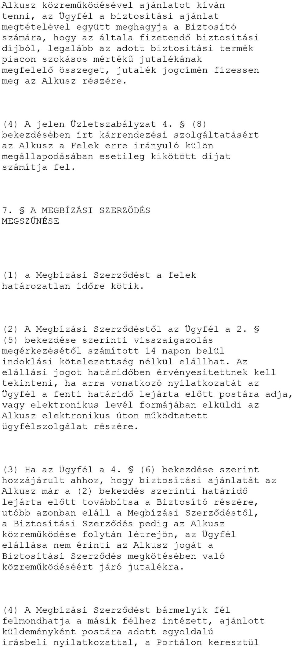 (8) bekezdésében írt kárrendezési szolgáltatásért az Alkusz a Felek erre irányuló külön megállapodásában esetileg kikötött díjat számítja fel. 7.