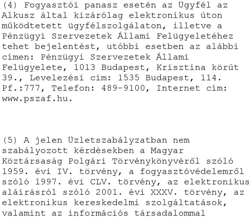 :777, Telefon: 489-9100, Internet cím: www.pszaf.hu. (5) A jelen Üzletszabályzatban nem szabályozott kérdésekben a Magyar Köztársaság Polgári Törvénykönyvéről szóló 1959. évi IV.