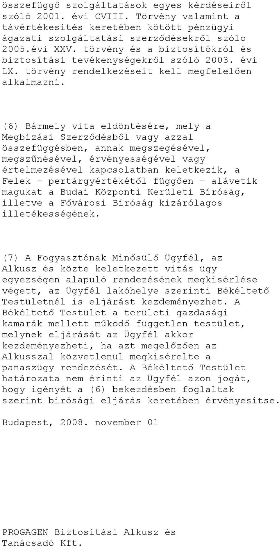 (6) Bármely vita eldöntésére, mely a Megbízási Szerződésből vagy azzal összefüggésben, annak megszegésével, megszűnésével, érvényességével vagy értelmezésével kapcsolatban keletkezik, a Felek