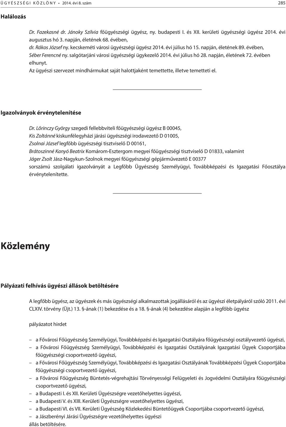 salgótarjáni városi ügyészségi ügykezelő 2014. évi július hó 28. napján, életének 72. évében elhunyt. Az ügyészi szervezet mindhármukat saját halottjaként temettette, illetve temetteti el.