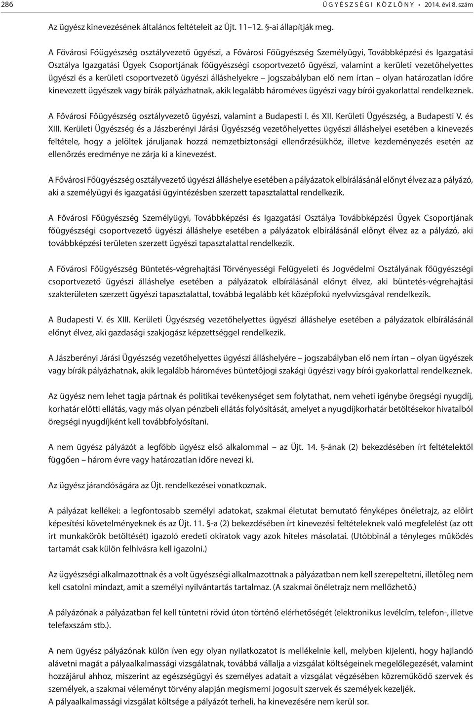 kerületi vezetőhelyettes ügyészi és a kerületi csoportvezető ügyészi álláshelyekre jogszabályban elő nem írtan olyan határozatlan időre kinevezett ügyészek vagy bírák pályázhatnak, akik legalább