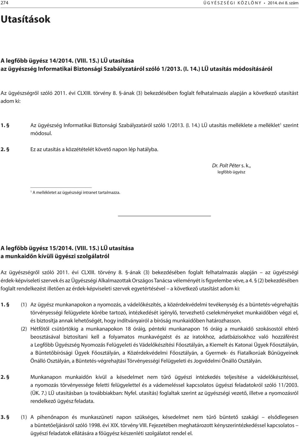 ) LÜ utasítás melléklete a melléklet 1 szerint módosul. 2. Ez az utasítás a közzétételét követő napon lép hatályba. Dr. Polt Péter s. k., legfőbb ügyész 1 A mellékletet az ügyészségi intranet tartalmazza.