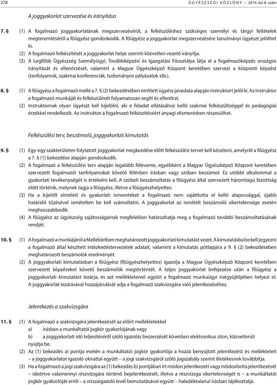 A főügyész a joggyakorlat megszervezésére tanulmányi ügyészt jelölhet ki. (2) A fogalmazó felkészítését a joggyakorlat helye szerinti közvetlen vezető irányítja.