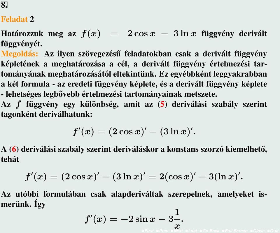 Ez egyébbként leggyakrabban a két formula - az eredeti függvény képlete, és a derivált függvény képlete - lehetséges legbővebb értelmezési tartományainak metszete.