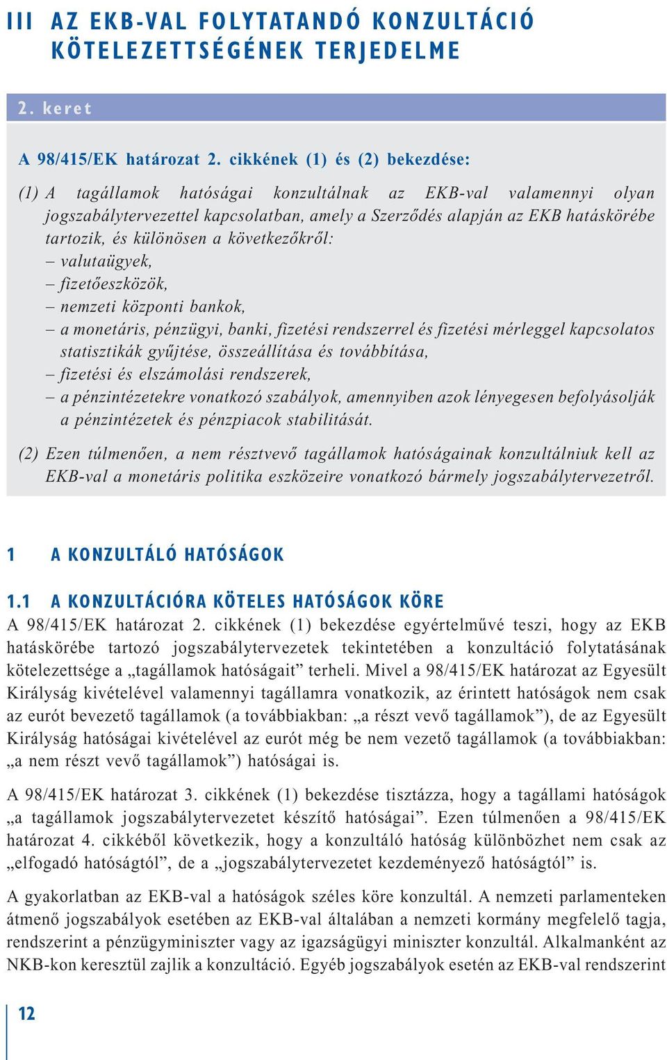 különösen a következőkről: valutaügyek, fizetőeszközök, nemzeti központi bankok, a monetáris, pénzügyi, banki, fizetési rendszerrel és fizetési mérleggel kapcsolatos statisztikák gyűjtése,