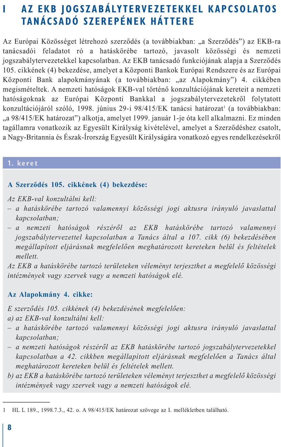 cikkének (4) bekezdése, amelyet a Központi Bankok Európai Rendszere és az Európai Központi Bank alapokmányának (a továbbiakban: az Alapokmány ) 4. cikkében megismételtek.