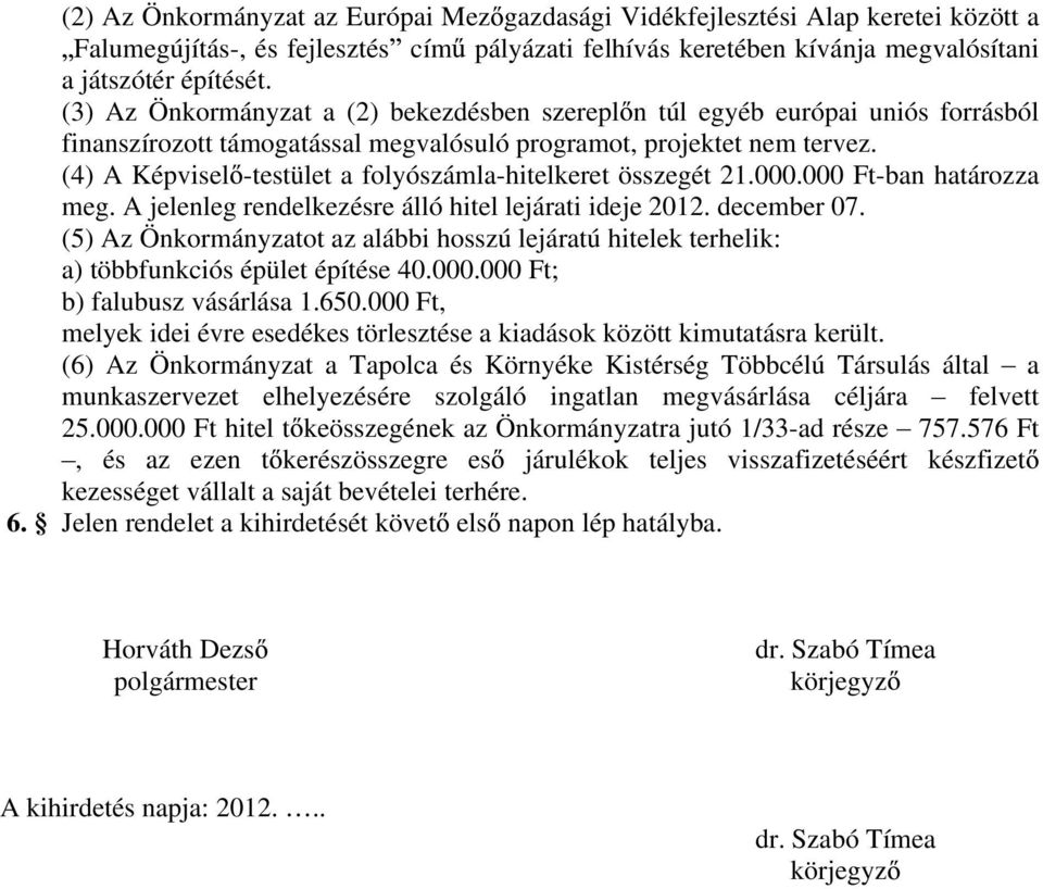 (4) A Képvisel -testület a folyószámla-hitelkeret összegét 21.000.000 Ft-ban határozza meg. A jelenleg rendelkezésre álló hitel lejárati ideje 2012. december 07.