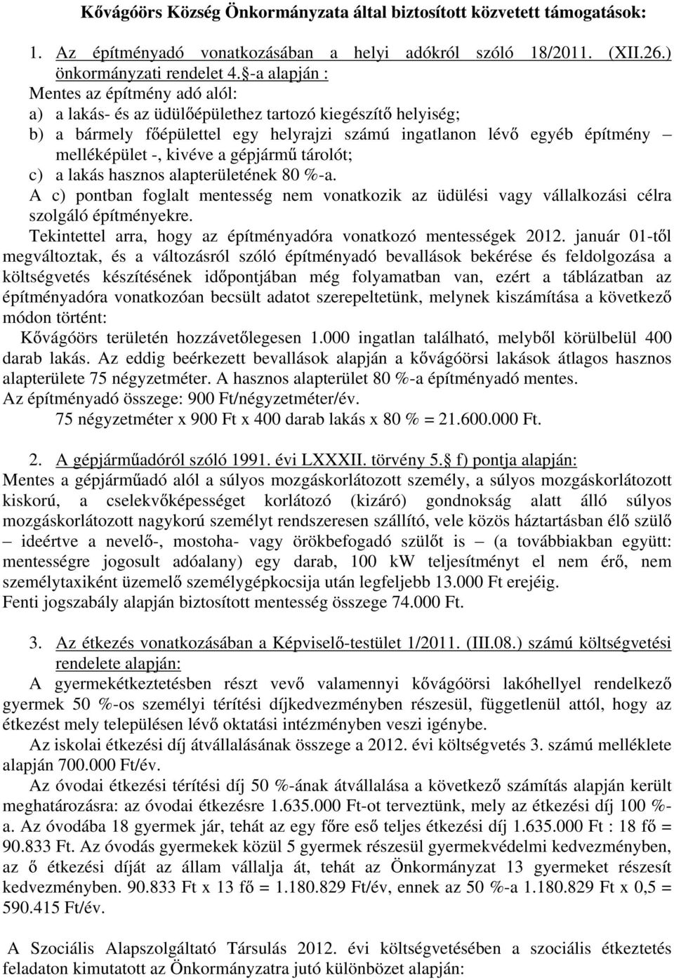 kivéve a gépjárm tárolót; c) a lakás hasznos alapterületének 80 %-a. A c) pontban foglalt mentesség nem vonatkozik az üdülési vagy vállalkozási célra szolgáló építményekre.