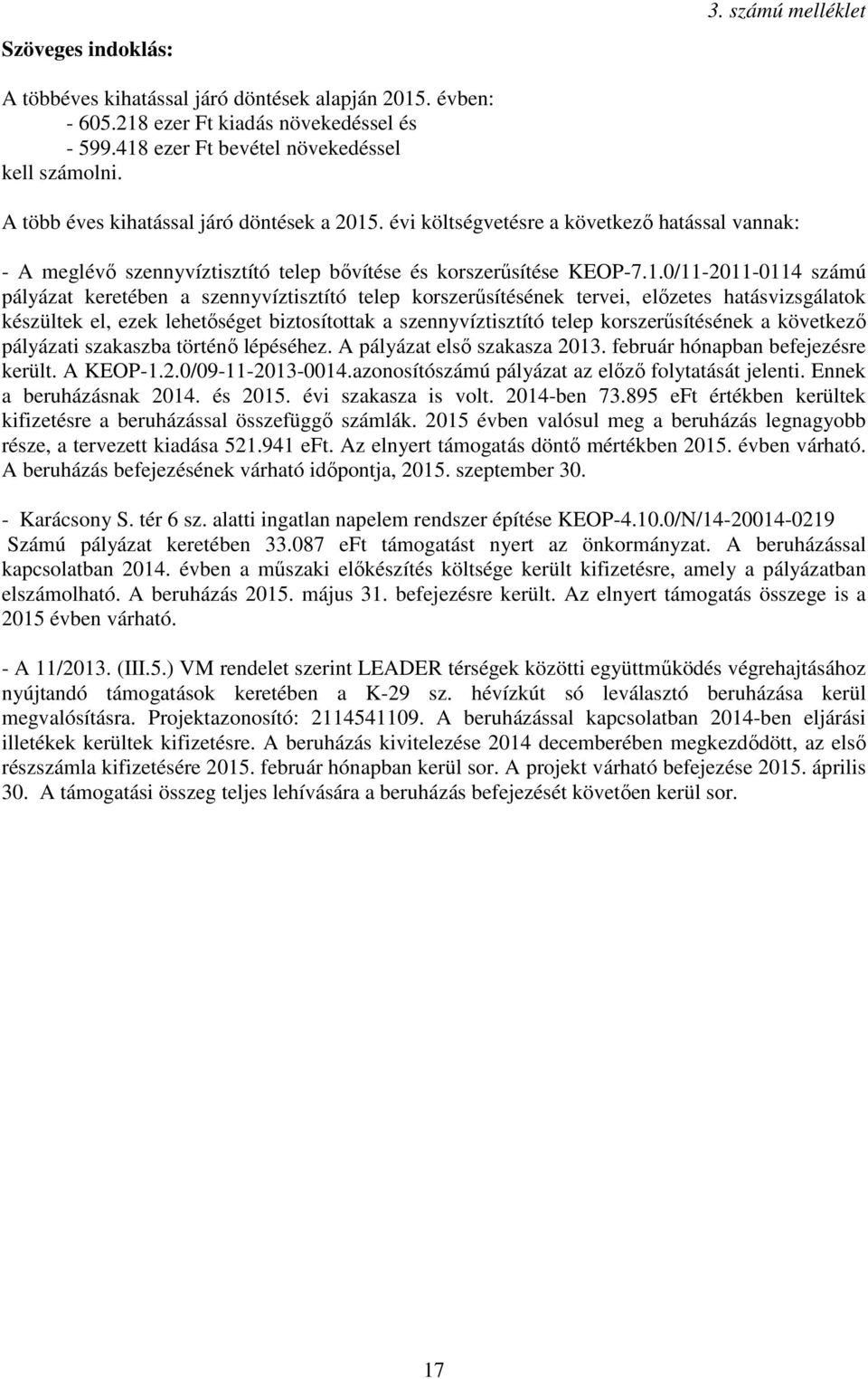 . évi költségvetésre a következő hatással vannak: - A meglévő szennyvíztisztító telep bővítése és korszerűsítése KEOP-7.1.