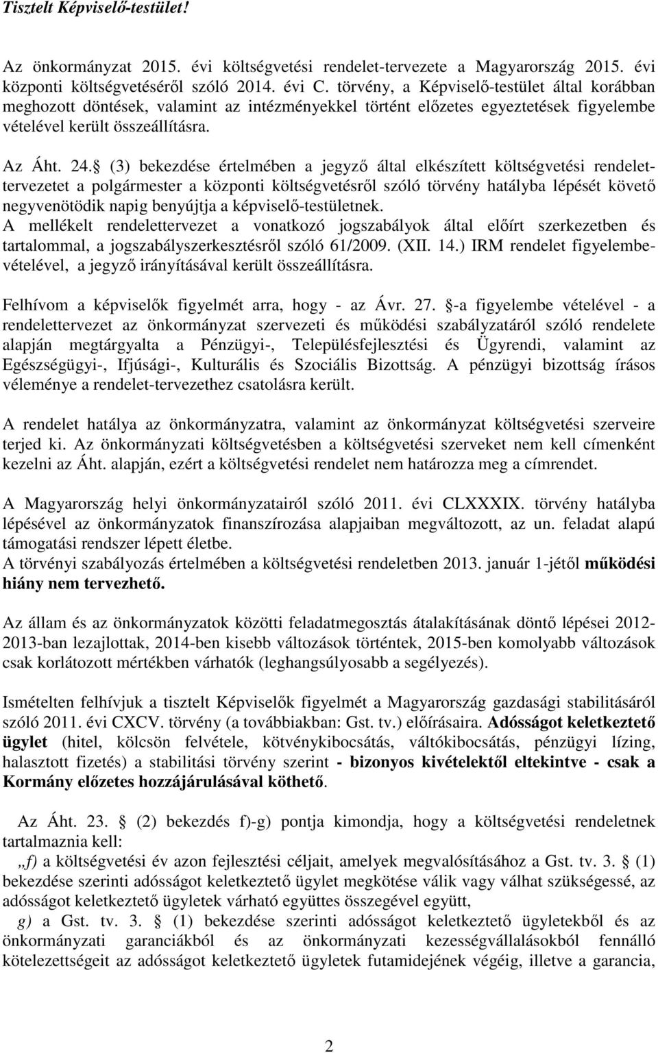 (3) bekezdése értelmében a jegyző által elkészített költségvetési rendelettervezetet a polgármester a központi költségvetésről szóló törvény hatályba lépését követő negyvenötödik napig benyújtja a