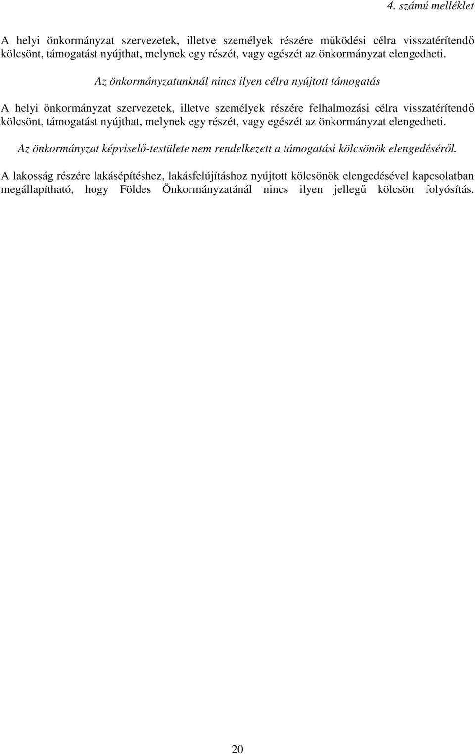 Az önkormányzatunknál nincs ilyen célra nyújtott támogatás A helyi önkormányzat szervezetek, illetve személyek részére felhalmozási célra visszatérítendő kölcsönt, támogatást