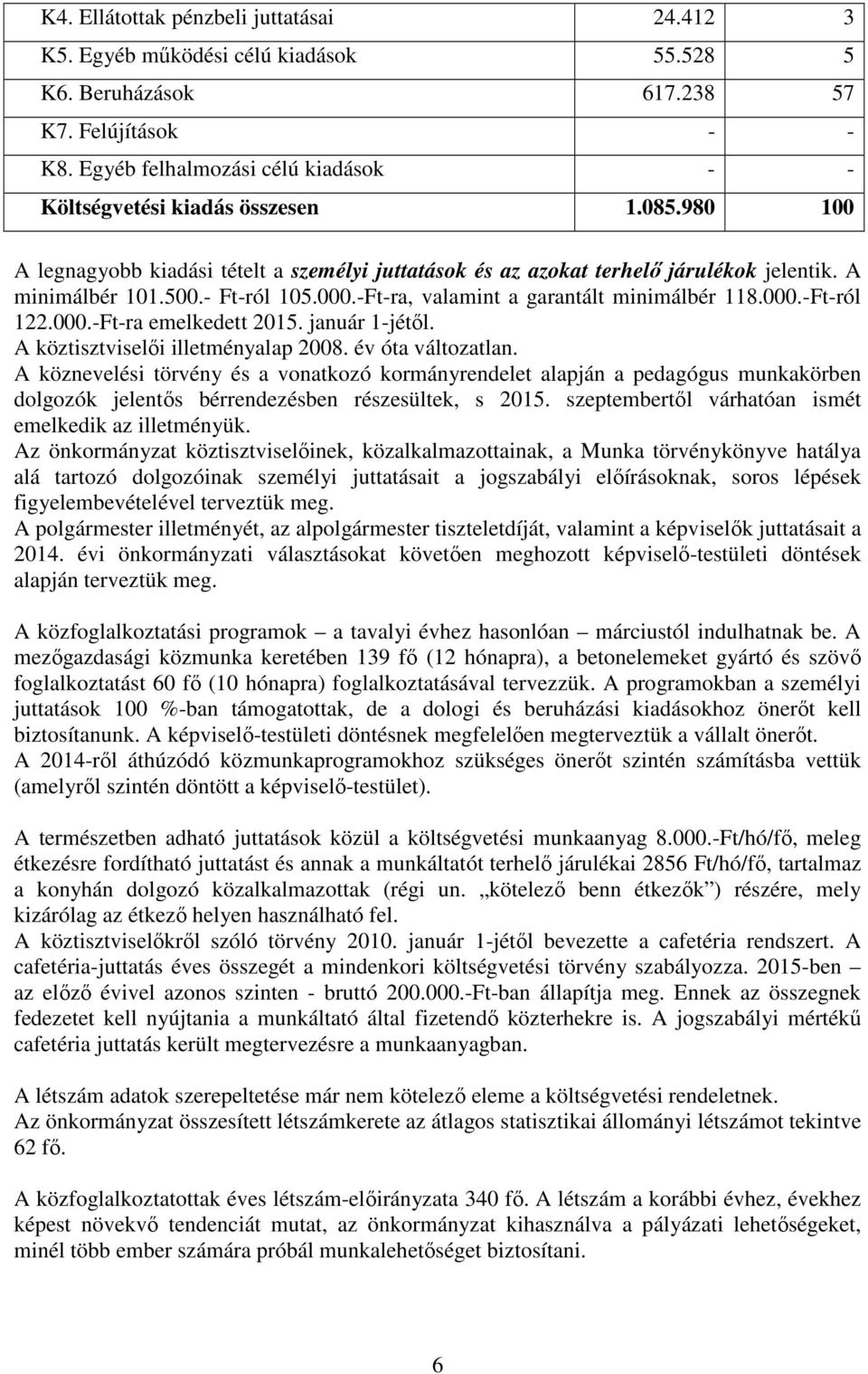 - Ft-ról 105.000.-Ft-ra, valamint a garantált minimálbér 118.000.-Ft-ról 122.000.-Ft-ra emelkedett 2015. január 1-jétől. A köztisztviselői illetményalap 2008. év óta változatlan.