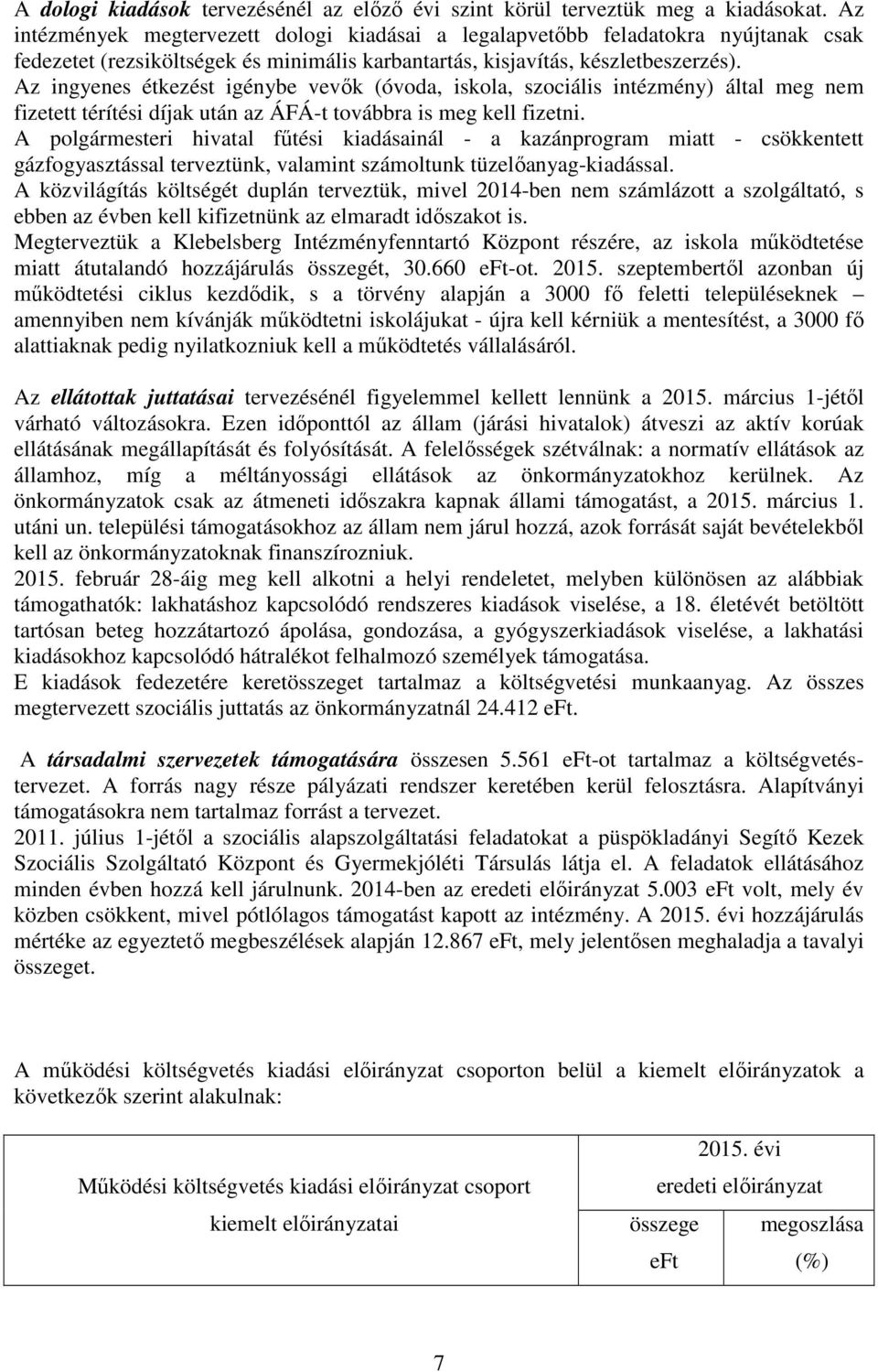 Az ingyenes étkezést igénybe vevők (óvoda, iskola, szociális intézmény) által meg nem fizetett térítési díjak után az ÁFÁ-t továbbra is meg kell fizetni.