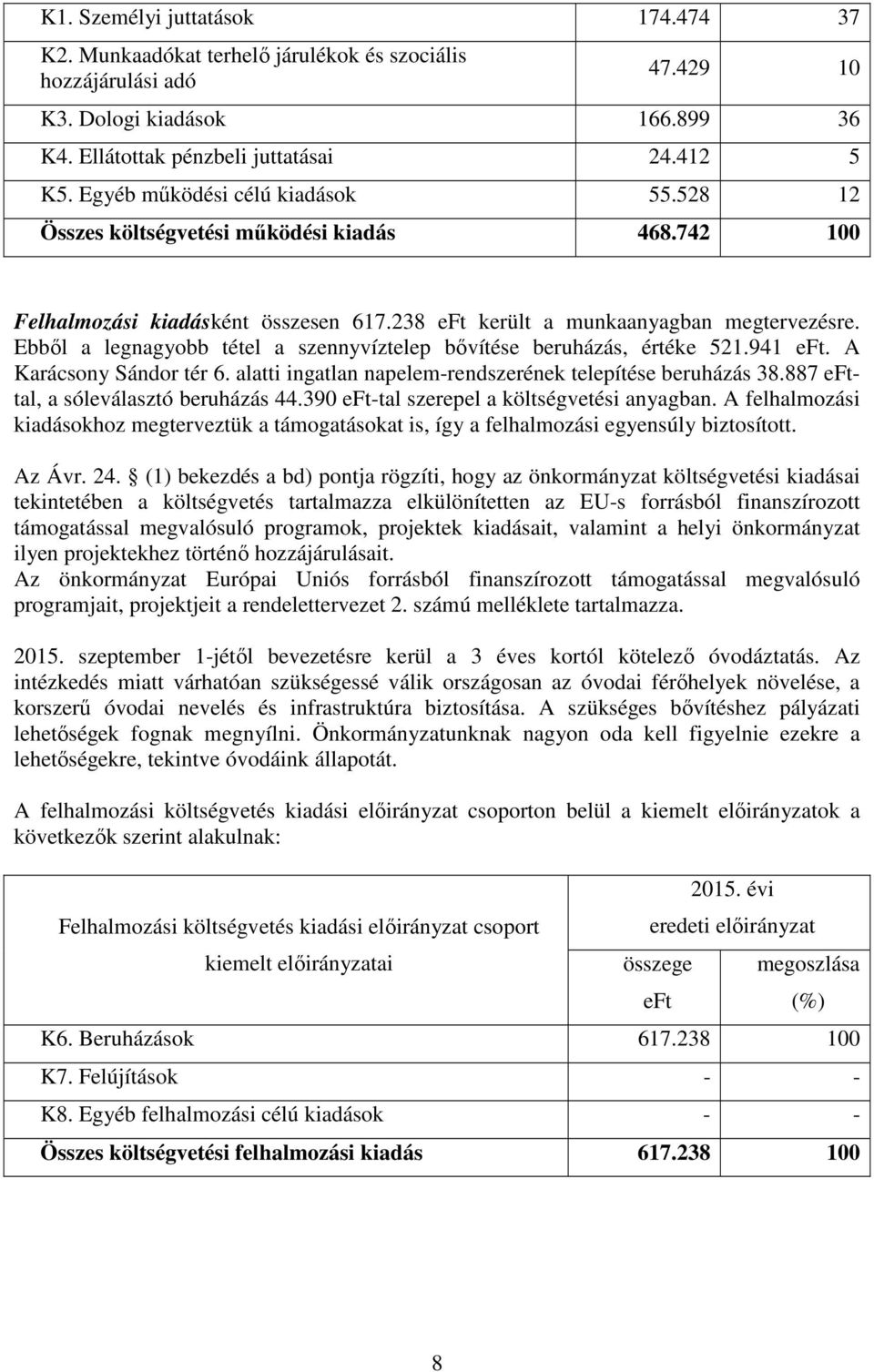 Ebből a legnagyobb tétel a szennyvíztelep bővítése beruházás, értéke 521.941 eft. A Karácsony Sándor tér 6. alatti ingatlan napelem-rendszerének telepítése beruházás 38.