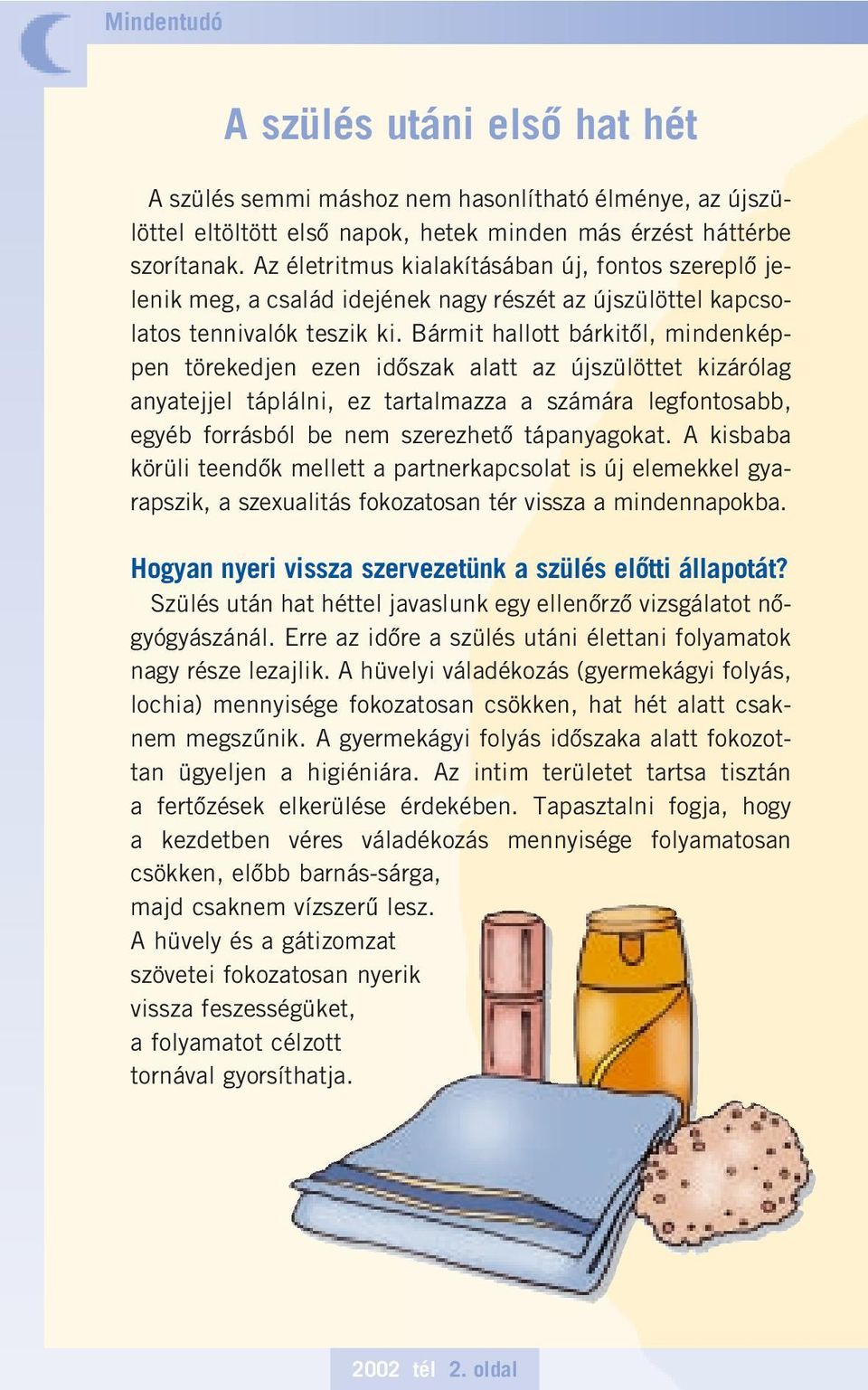 Bármit hallott bárkitôl, mindenképpen törekedjen ezen idôszak alatt az újszülöttet kizárólag anyatejjel táplálni, ez tartalmazza a számára legfontosabb, egyéb forrásból be nem szerezhetô tápanyagokat.