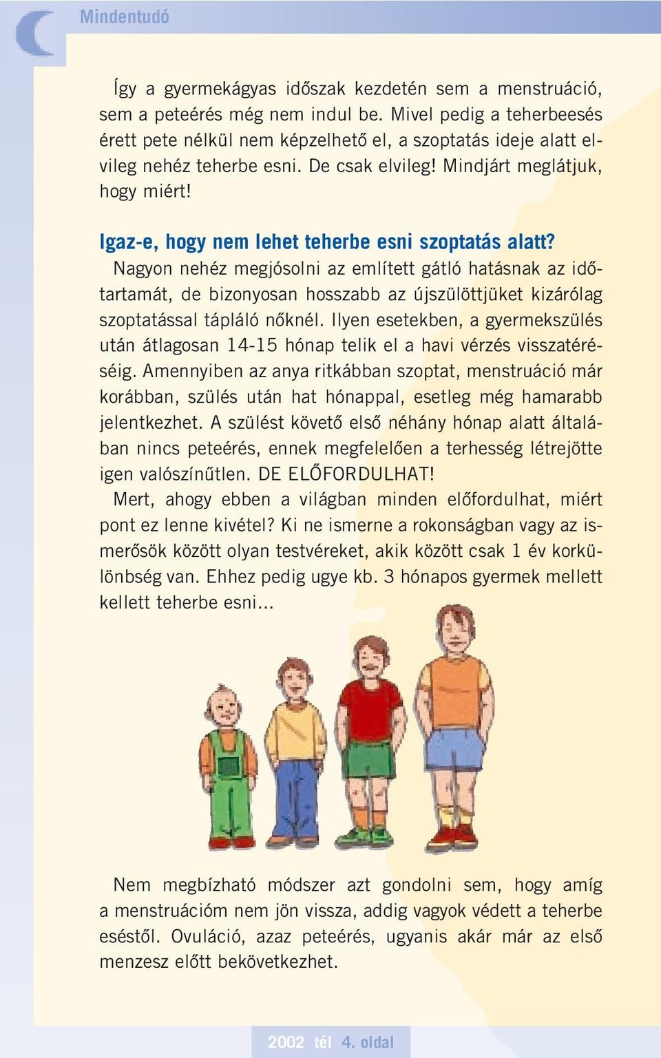 Igaz-e, hogy nem lehet teherbe esni szoptatás alatt? Nagyon nehéz megjósolni az említett gátló hatásnak az idôtartamát, de bizonyosan hosszabb az újszülöttjüket kizárólag szoptatással tápláló nôknél.