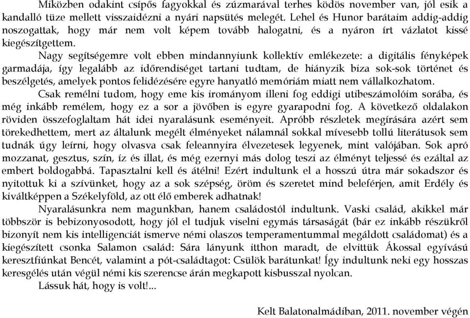 Nagy segítségemre volt ebben mindannyiunk kollektív emlékezete: a digitális fényképek garmadája, így legalább az időrendiséget tartani tudtam, de hiányzik biza sok-sok történet és beszélgetés,