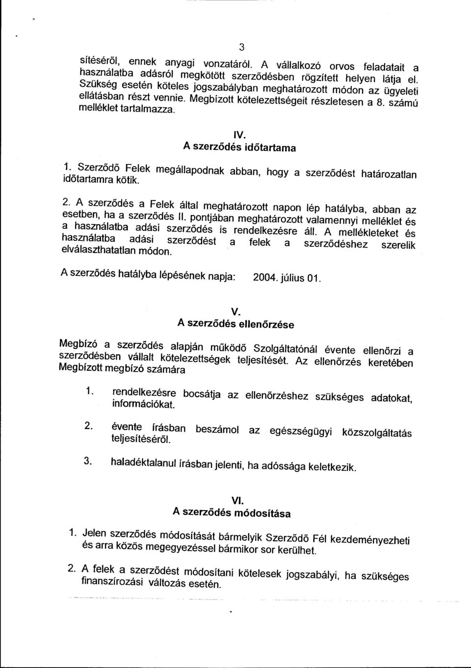 Szerződő Felek megállapodnak abban, hogy a szerződést határozatlan időtartamra kötik. 2. A szerződés a Felek által meghatározott napon lép hatályba, abban az esetben, ha a szerződés ll.