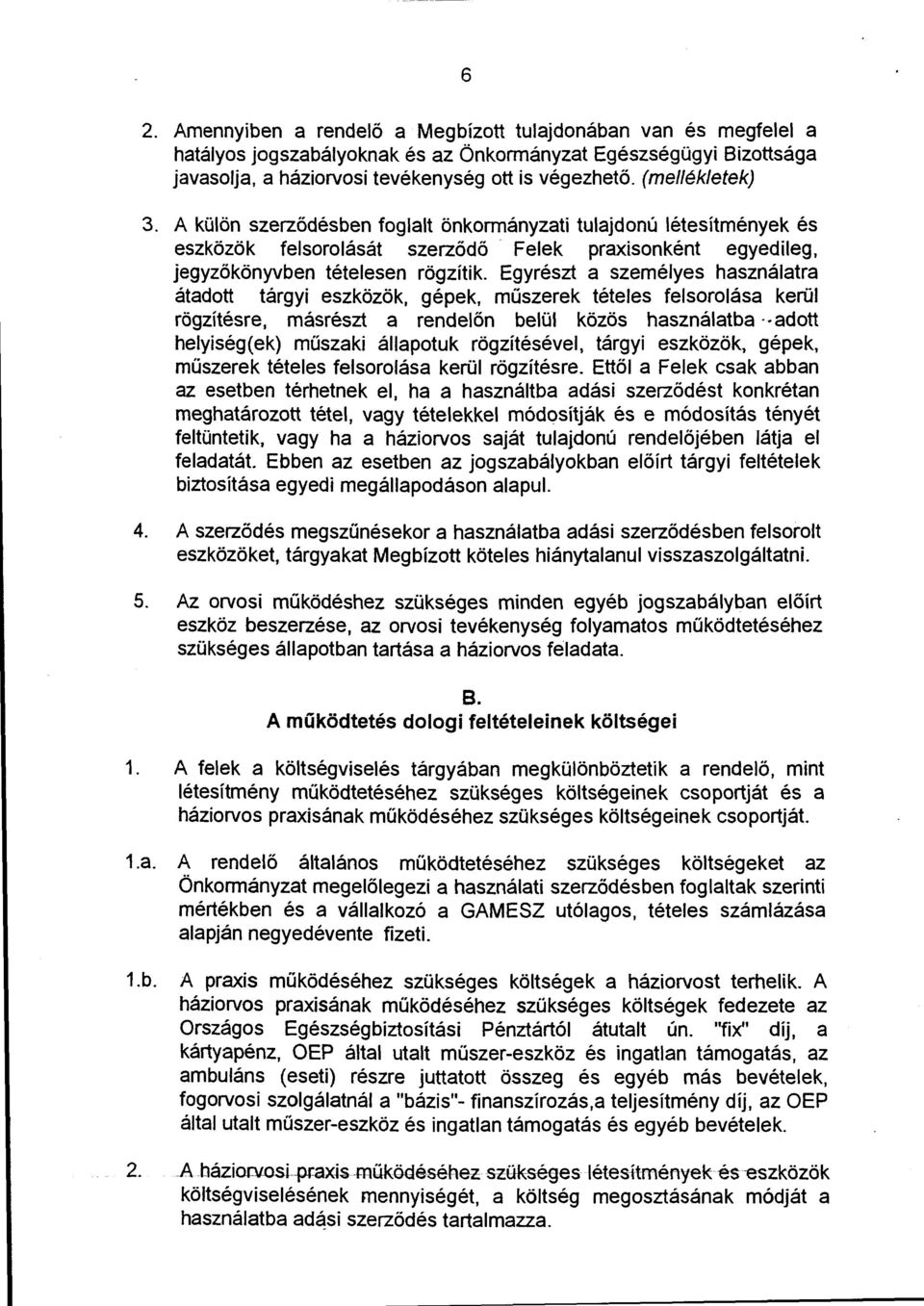 Egyrészt a személyes használatra átadott tárgyi eszközök, gépek, müszerek tételes felsorolása kerül rögzítésre, másrészt a rendelőn belül köz ös használatba adott helyiség( ek) müszaki állapotuk