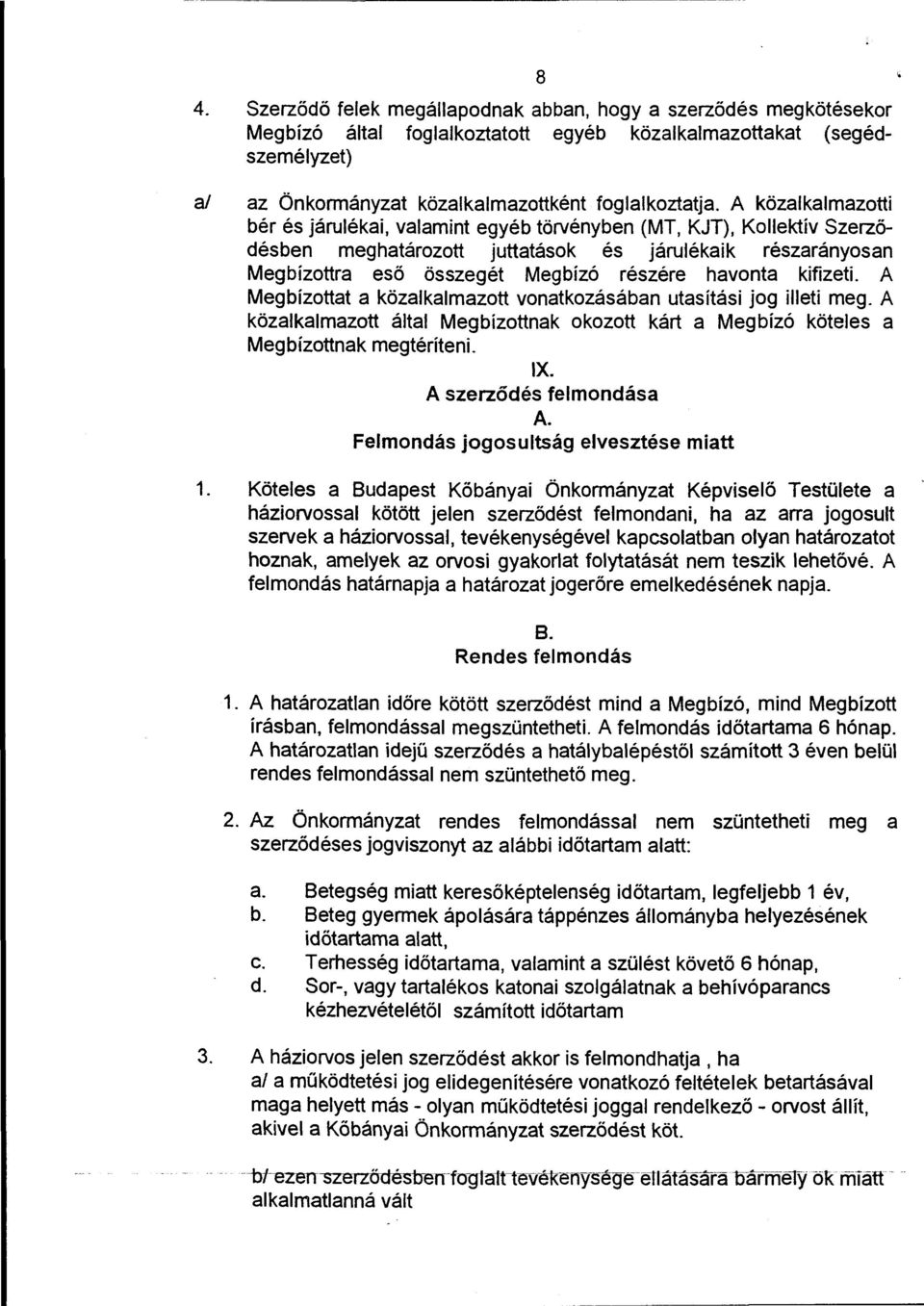 kifizeti. A Megbízottat a közalkalmazott vonatkozásában utasítási jog illeti meg. A közalkalmazott által Megbízottnak okozott kárt a Megbízó köteles a Megbízottnak megtéríteni. IX.