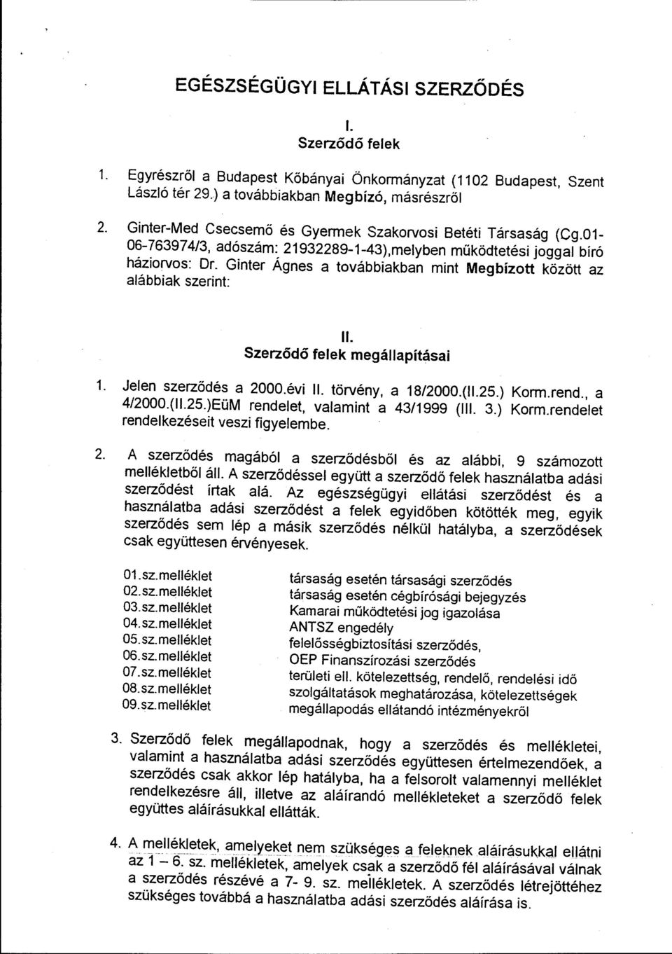 Ginter Ágnes a továbbiakban mint Megbízott között az alábbiak szerint: ll. Szerződő felek megállapításai 1. Jelen szerződés a 2000.évi ll. törvény, a 18/2000.(11.25.