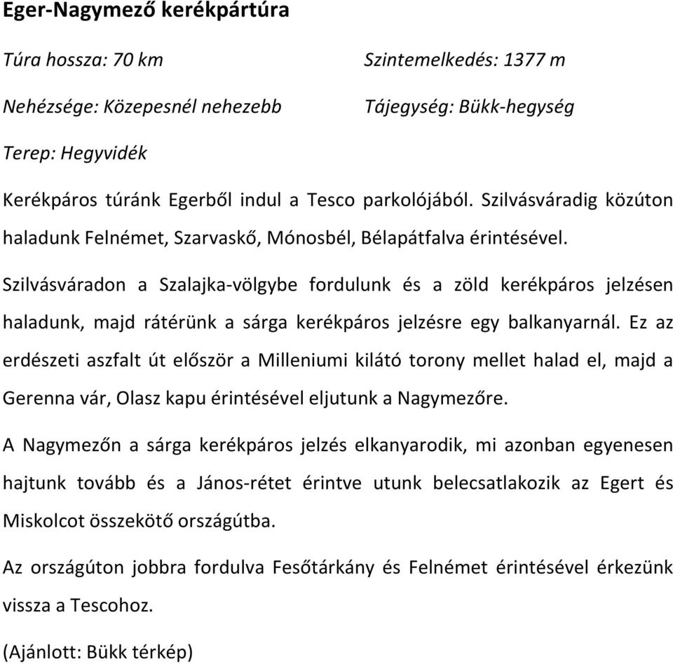 Szilvásváradon a Szalajka-völgybe fordulunk és a zöld kerékpáros jelzésen haladunk, majd rátérünk a sárga kerékpáros jelzésre egy balkanyarnál.