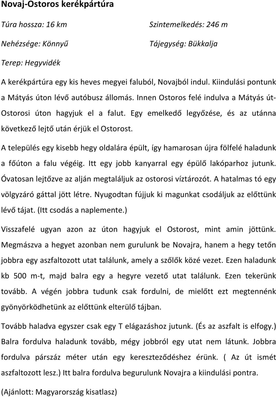 Egy emelkedő legyőzése, és az utánna következő lejtő után érjük el Ostorost. A település egy kisebb hegy oldalára épült, így hamarosan újra fölfelé haladunk a főúton a falu végéig.