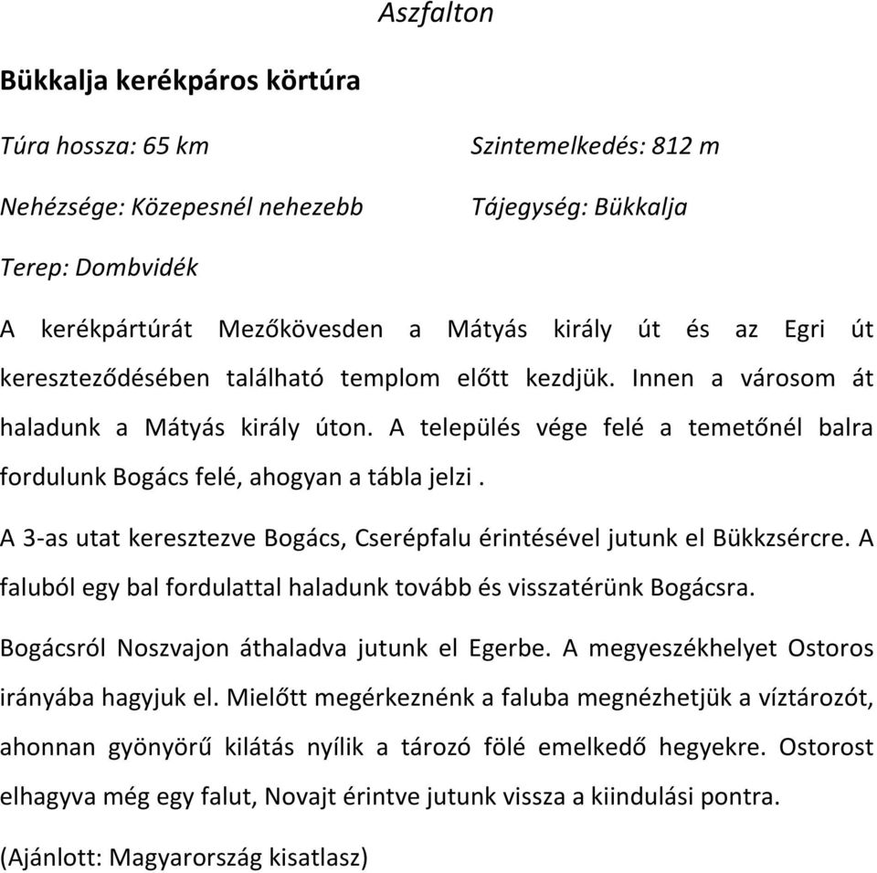 A 3-as utat keresztezve Bogács, Cserépfalu érintésével jutunk el Bükkzsércre. A faluból egy bal fordulattal haladunk tovább és visszatérünk Bogácsra. Bogácsról Noszvajon áthaladva jutunk el Egerbe.