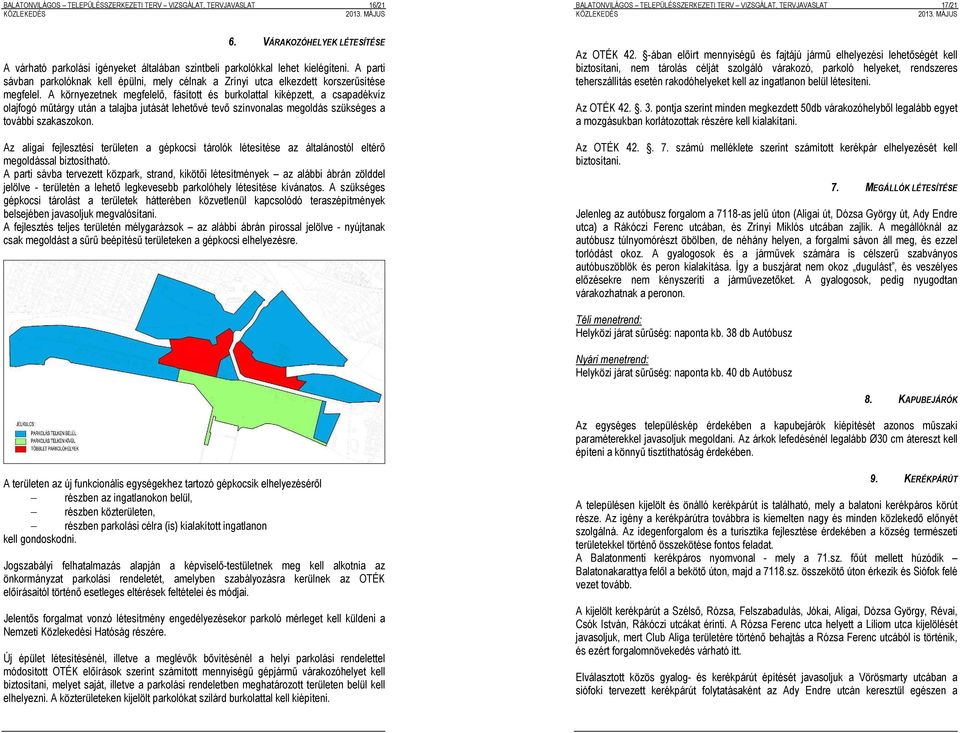 megfelel A környezetnek megfelelő, fásított és burkolattal kiképzett, a csapadékvíz olajfogó műtárgy után a talajba jutását lehetővé tevő színvonalas megoldás szükséges a további szakaszokon Az