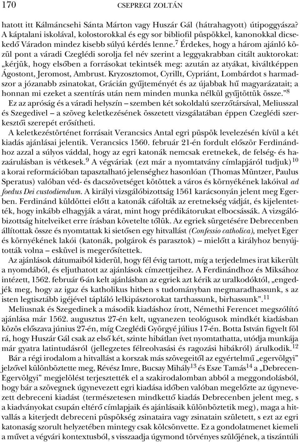 7 Ér de kes, hogy a há rom aján ló kö - zül pont a vá ra di Czeg lé di so rol ja fel név sze rint a leg gyak rab ban ci tált auk to ro kat: kér jük, hogy el sô ben a for rá so kat te kint sék meg: