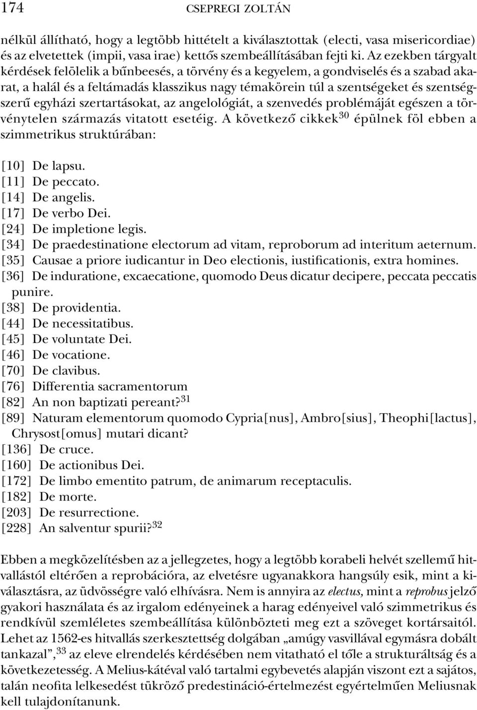 Az ezek ben tár gyalt kér dé sek felöle lik a bûn bee sés, a tör vény és a ke gye lem, a gond vi se lés és a sza bad aka - rat, a ha lál és a fel tá ma dás klasszi kus nagy té ma kö rein túl a szent